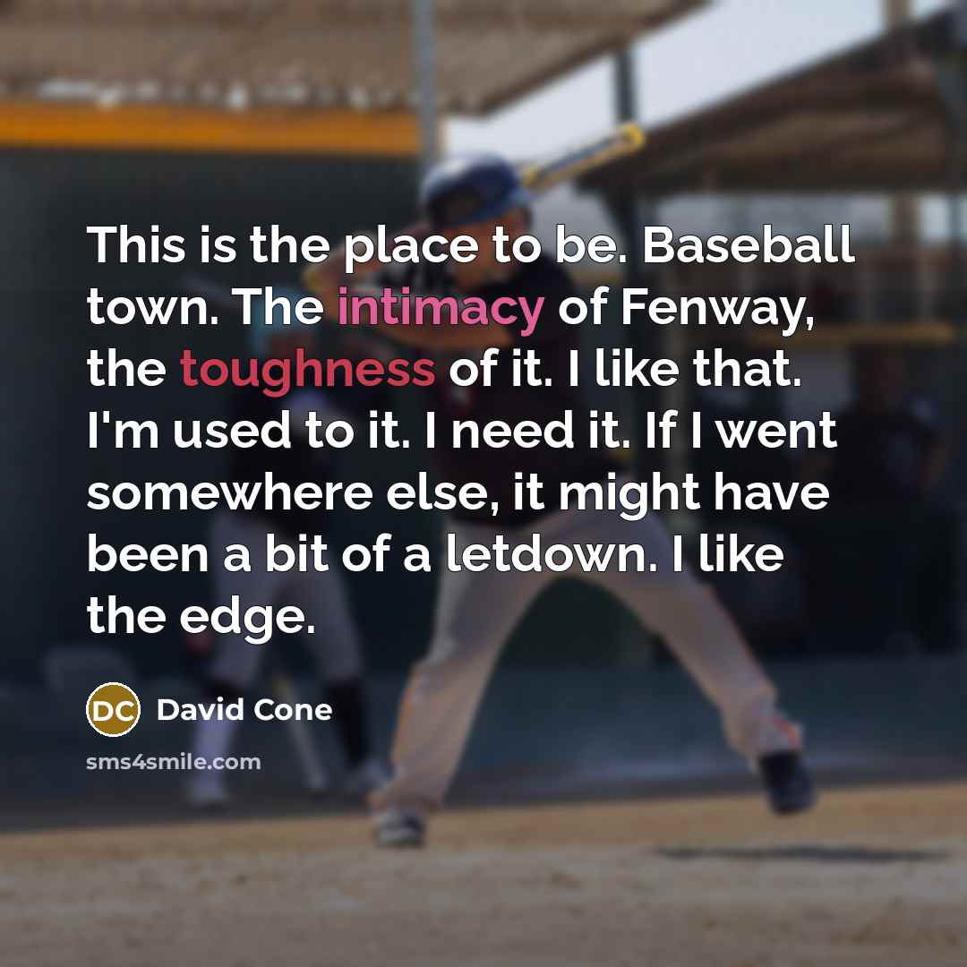 “This is the place to be. Baseball town. The intimacy…” quote by David Cone