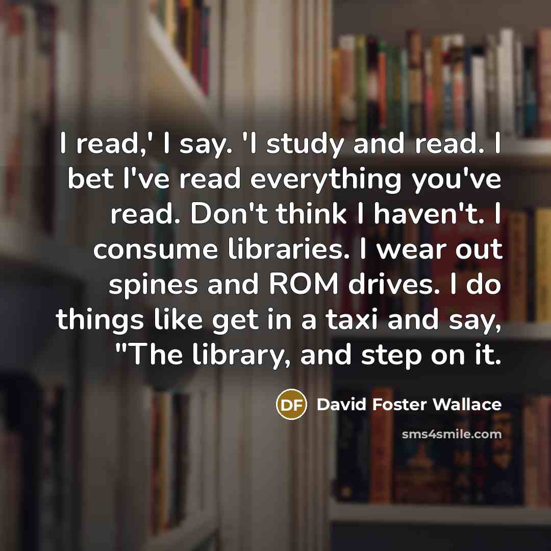“I read,' I say. 'I study and read. I bet…” quote by David Foster Wallace