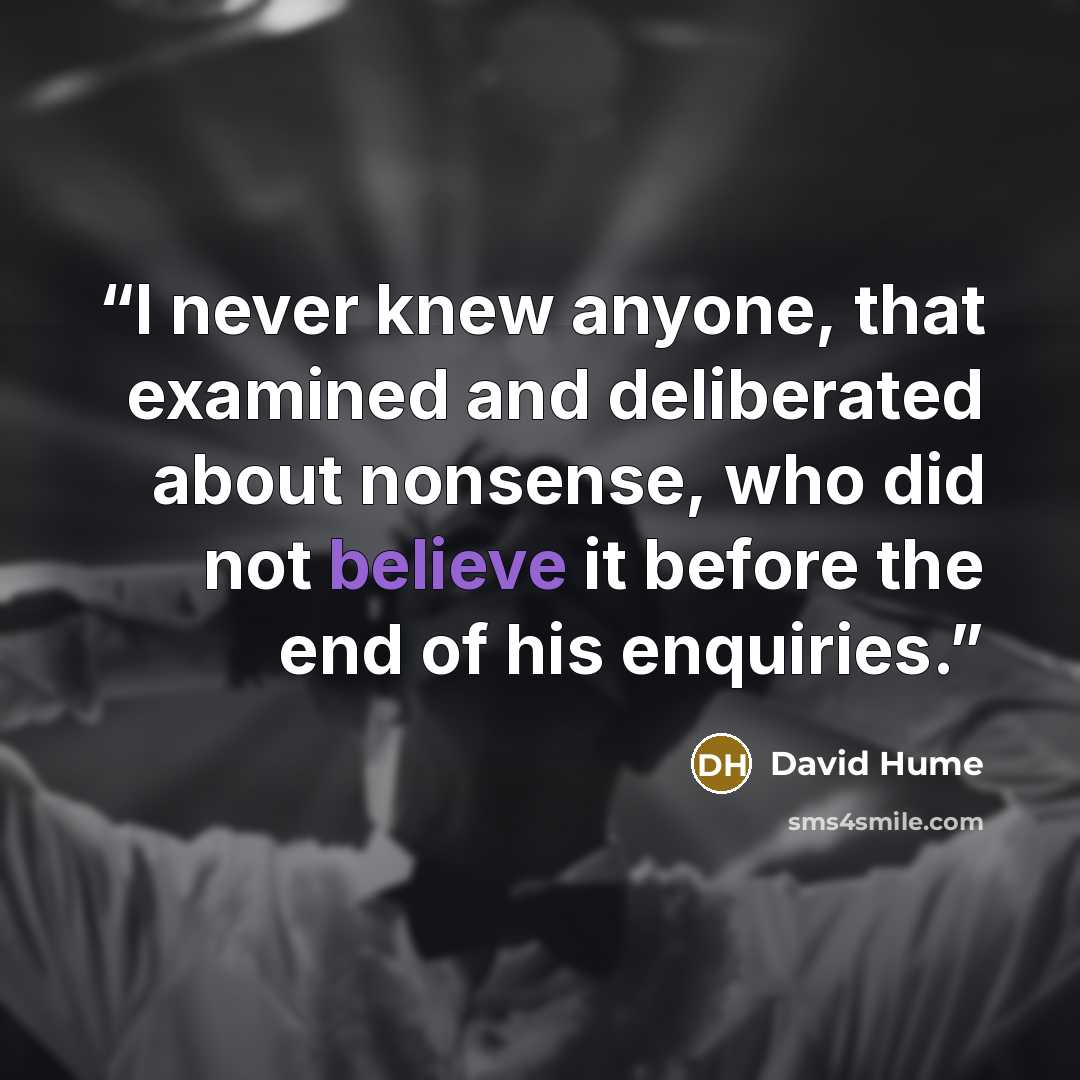 “I never knew anyone, that examined and deliberated about nonsense, who did not believe it before the end of his enquiries.” quote by David Hume
