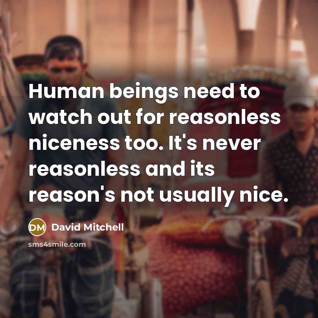 “Human beings need to watch out for reasonless niceness too.…” quote by David Mitchell