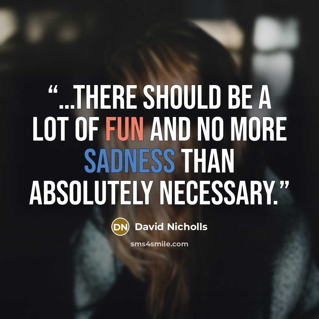 “…there should be a lot of fun and no more sadness than absolutely necessary.” quote by David Nicholls
