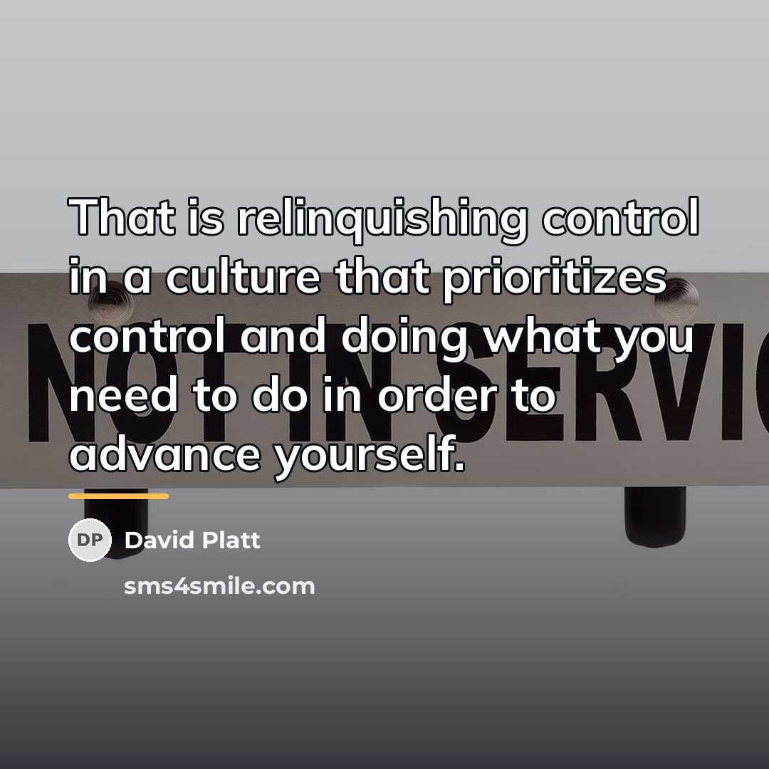 “That is relinquishing control in a culture that prioritizes control…” quote by David Platt