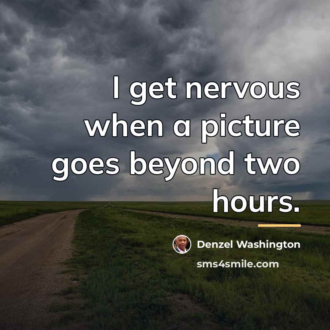 “I get nervous when a picture goes beyond two hours.…” quote by Denzel Washington