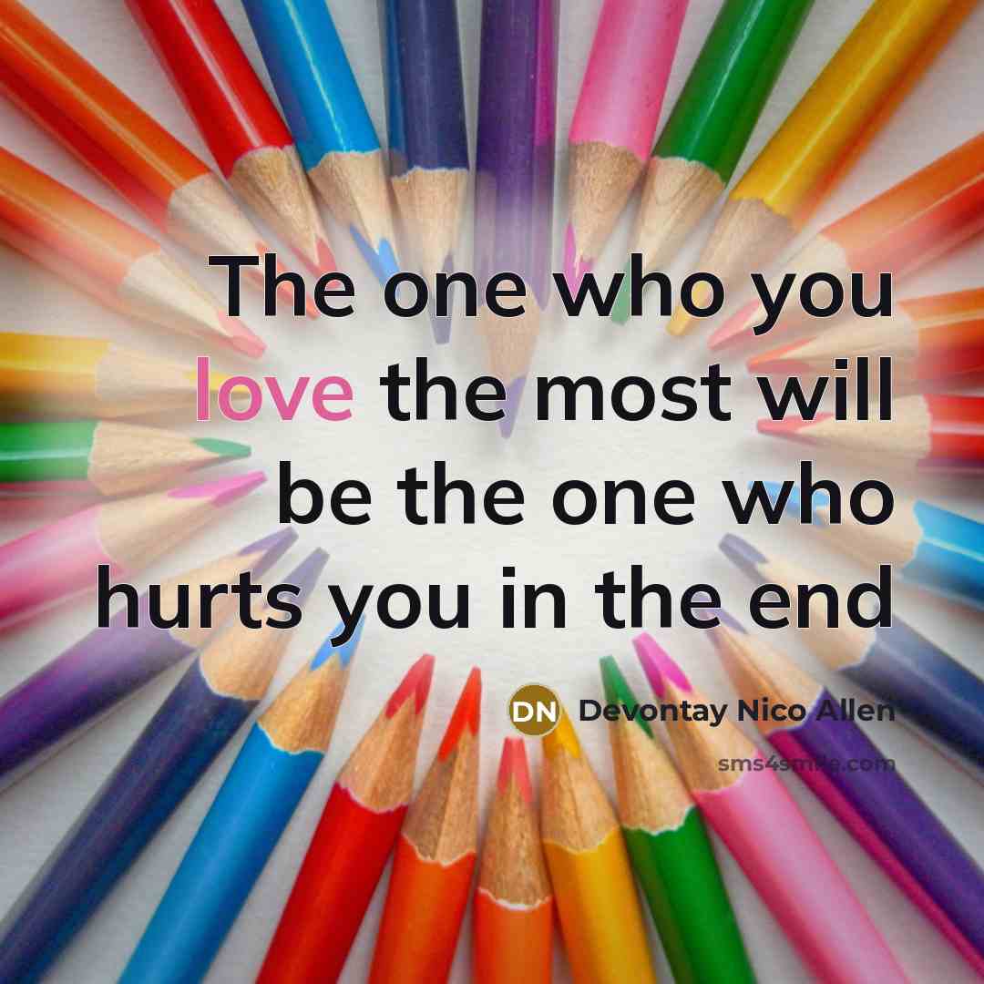 “The one who you love the most will be the one who hurts you in the end” quote by Devontay Nico Allen