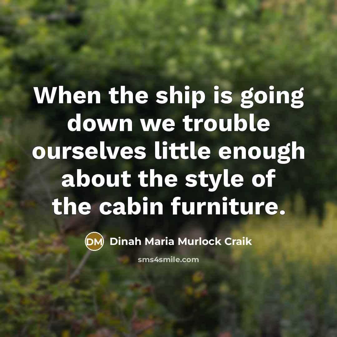 “When the ship is going down we trouble ourselves little…” quote by Dinah Maria Murlock Craik