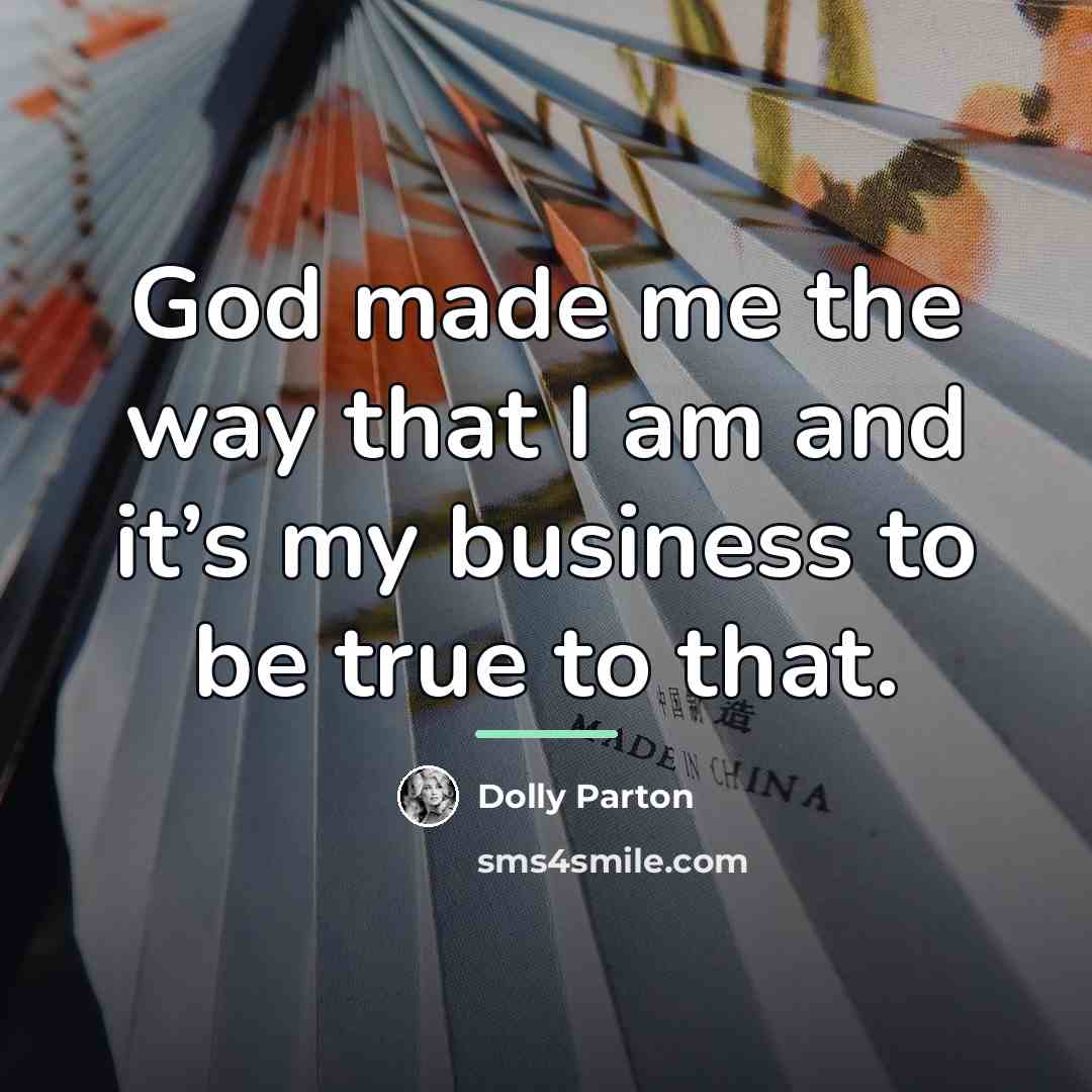 “God made me the way that I am and it’s…” quote by Dolly Parton