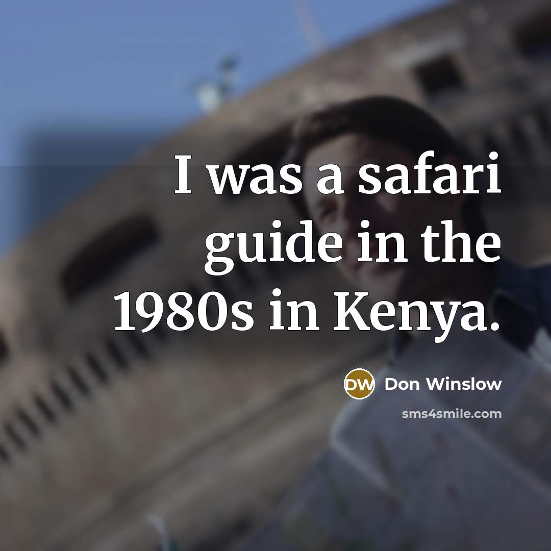 “I was a safari guide in the 1980s in Kenya.…” quote by Don Winslow