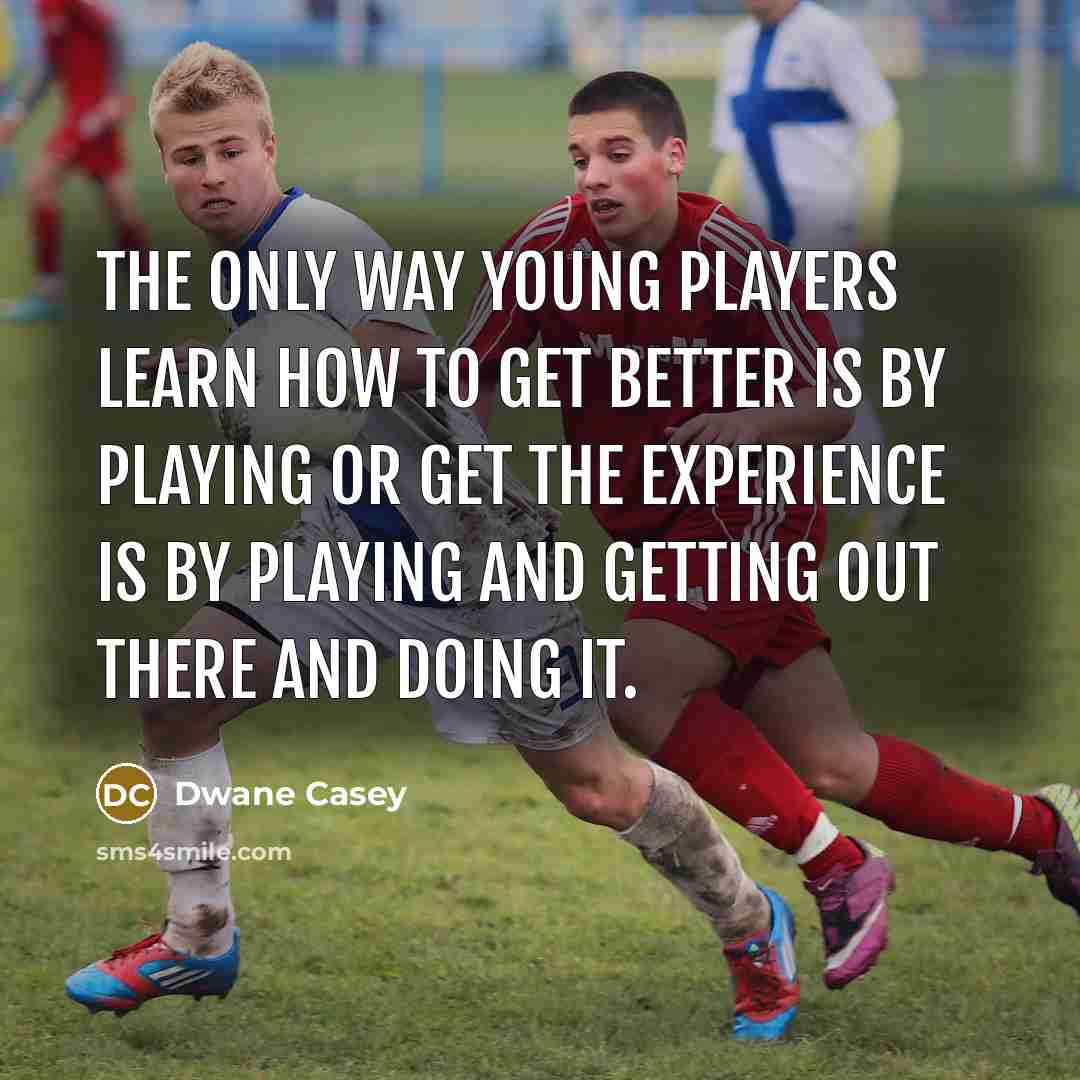 “The only way young players learn how to get better…” quote by Dwane Casey