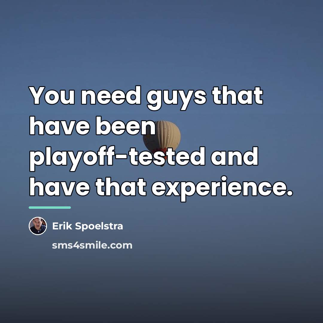 “You need guys that have been playoff-tested and have that…” quote by Erik Spoelstra