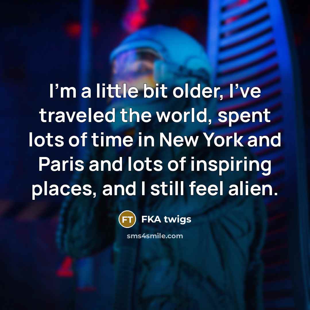 “I'm a little bit older, I've traveled the world, spent…” quote by FKA twigs