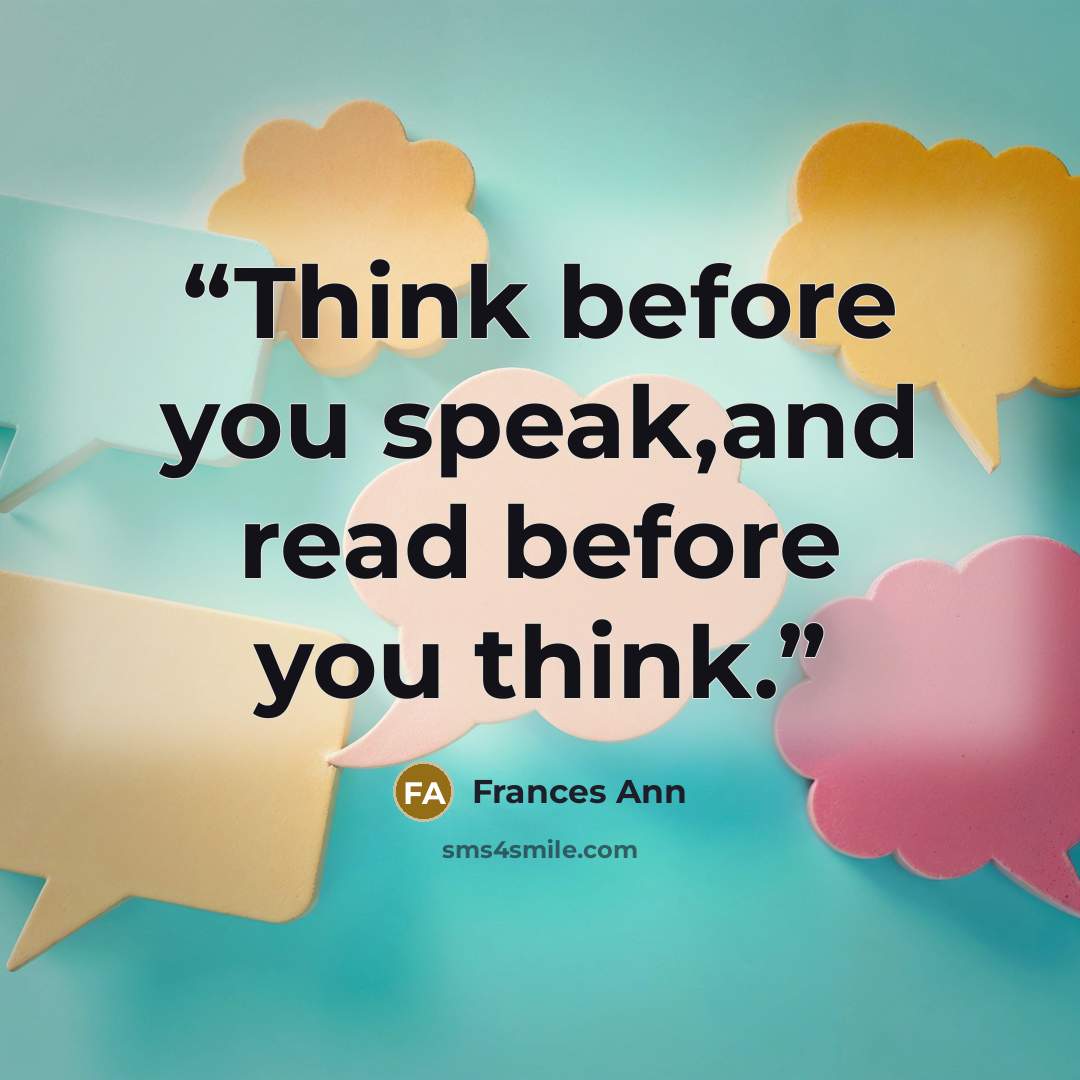 “Think before you speak,and read before you think.” quote by Frances Ann