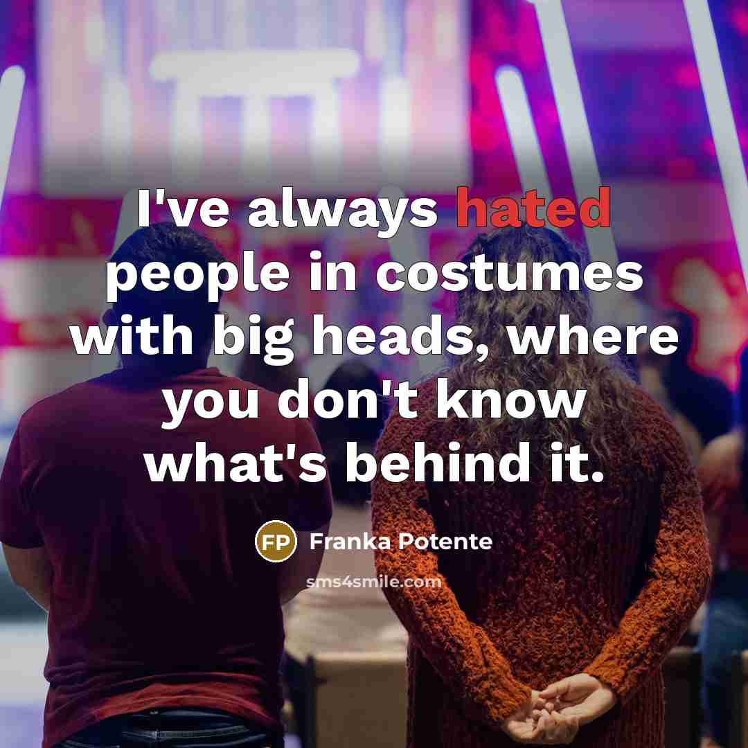 “I've always hated people in costumes with big heads, where…” quote by Franka Potente