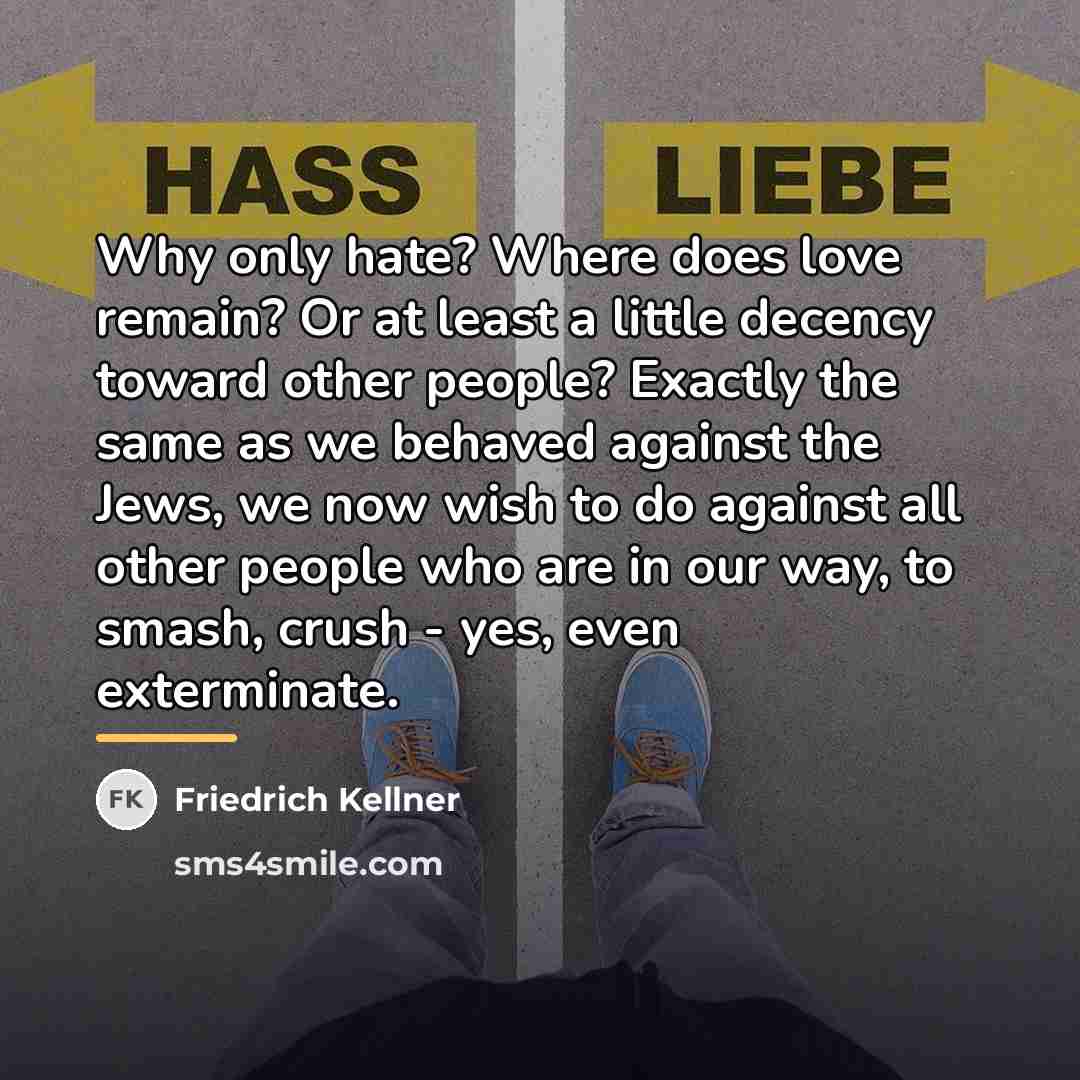 “Why only hate? Where does love remain? Or at least…” quote by Friedrich Kellner