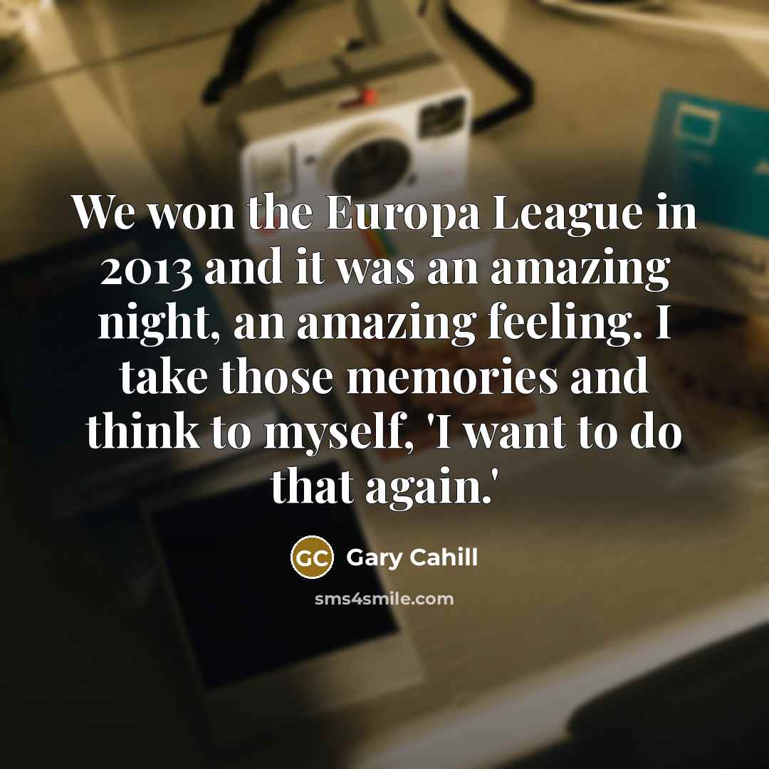 “We won the Europa League in 2013 and it was…” quote by Gary Cahill