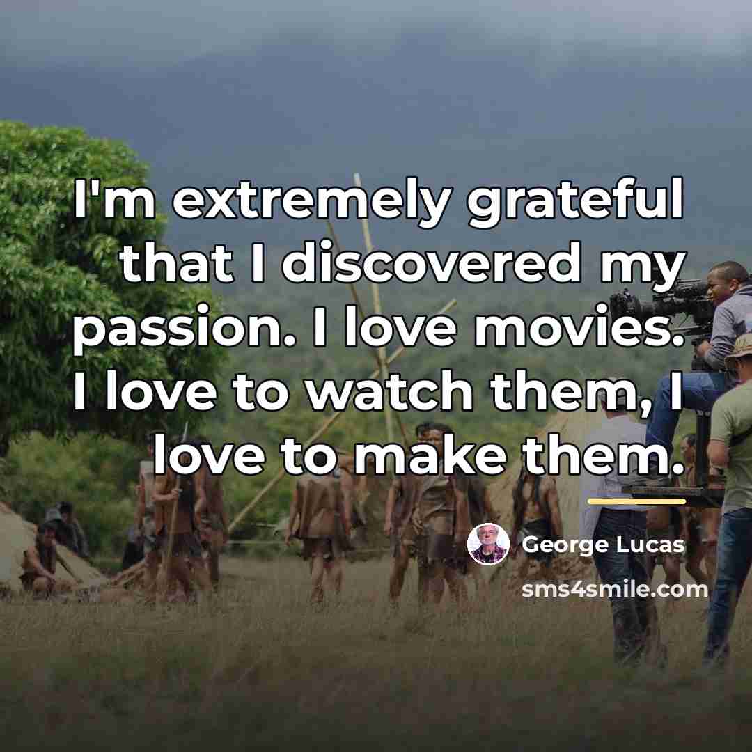 “I'm extremely grateful that I discovered my passion. I love…” quote by George Lucas