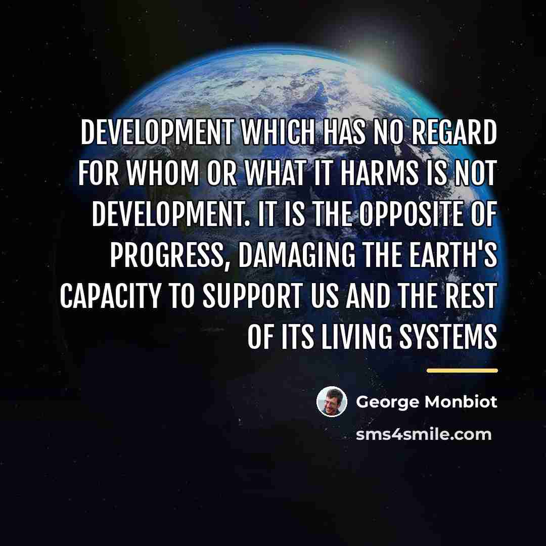“Development which has no regard for whom or what it…” quote by George Monbiot
