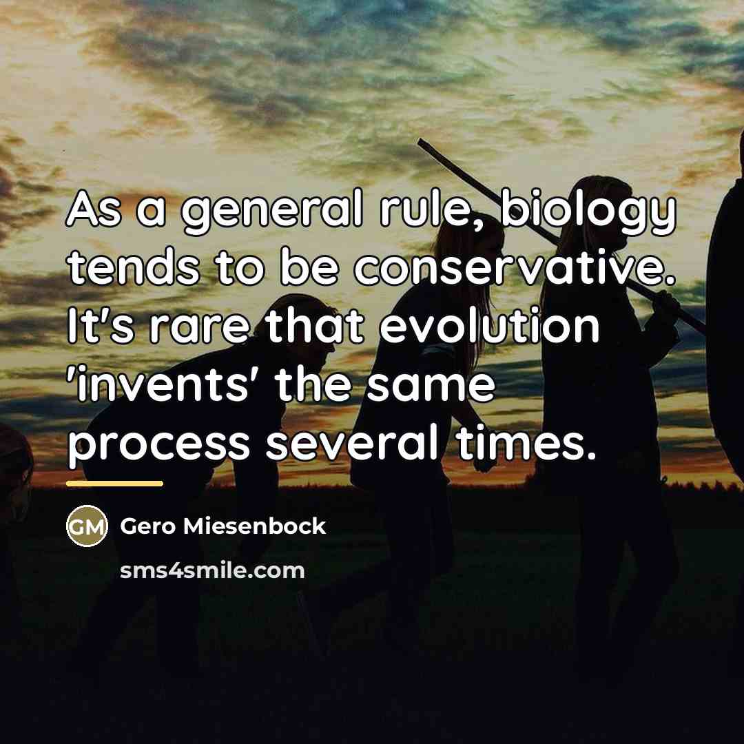 “As a general rule, biology tends to be conservative. It's…” quote by Gero Miesenbock