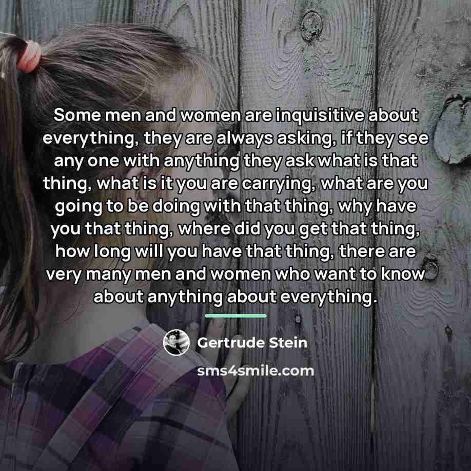“Some men and women are inquisitive about everything, they are…” quote by Gertrude Stein