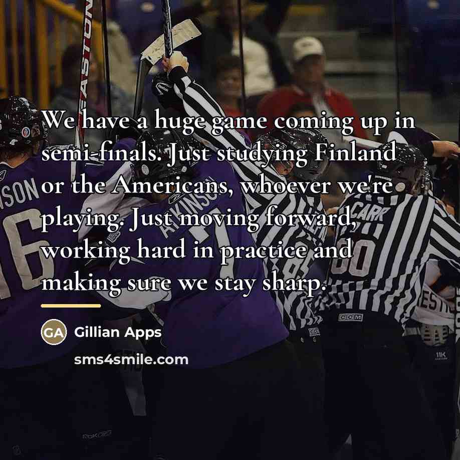 “We have a huge game coming up in semi-finals. Just…” quote by Gillian Apps