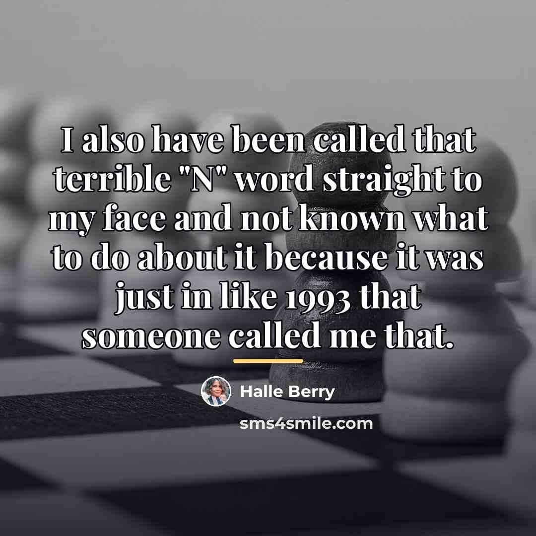 “I also have been called that terrible "N" word straight…” quote by Halle Berry