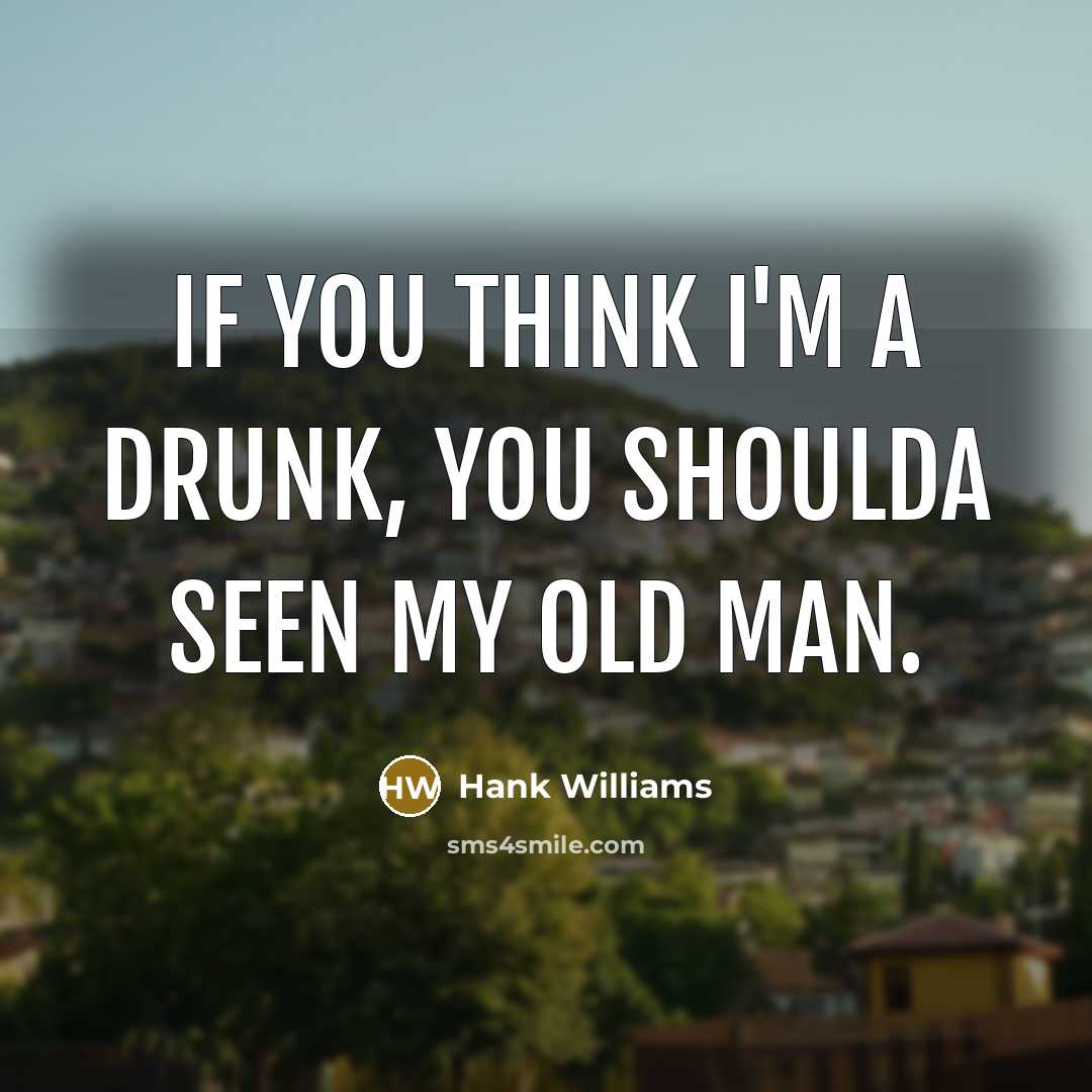 “If you think I'm a drunk, you shoulda seen my…” quote by Hank Williams