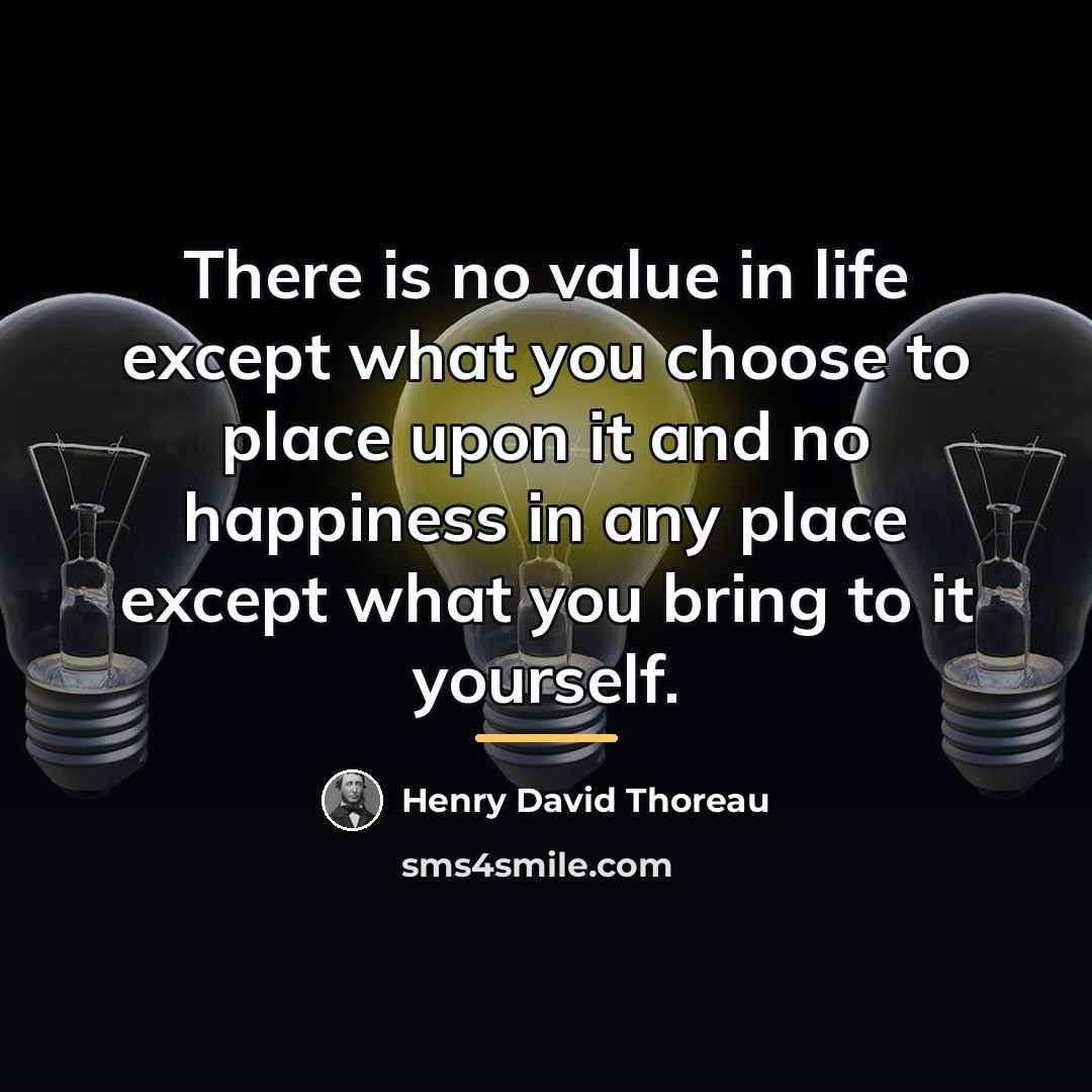 “There is no value in life except what you choose…” quote by Henry David Thoreau