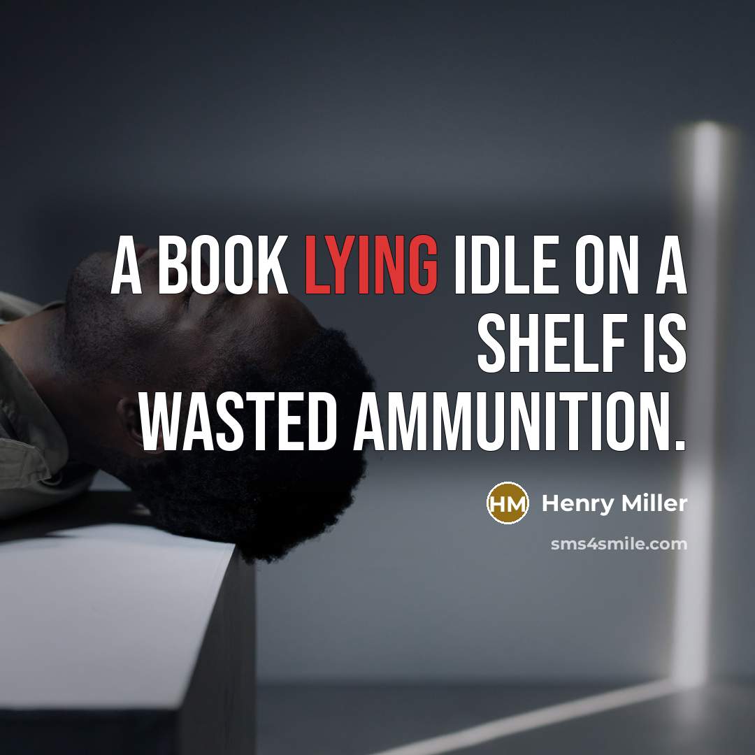 “A book lying idle on a shelf is wasted ammunition.…” quote by Henry Miller