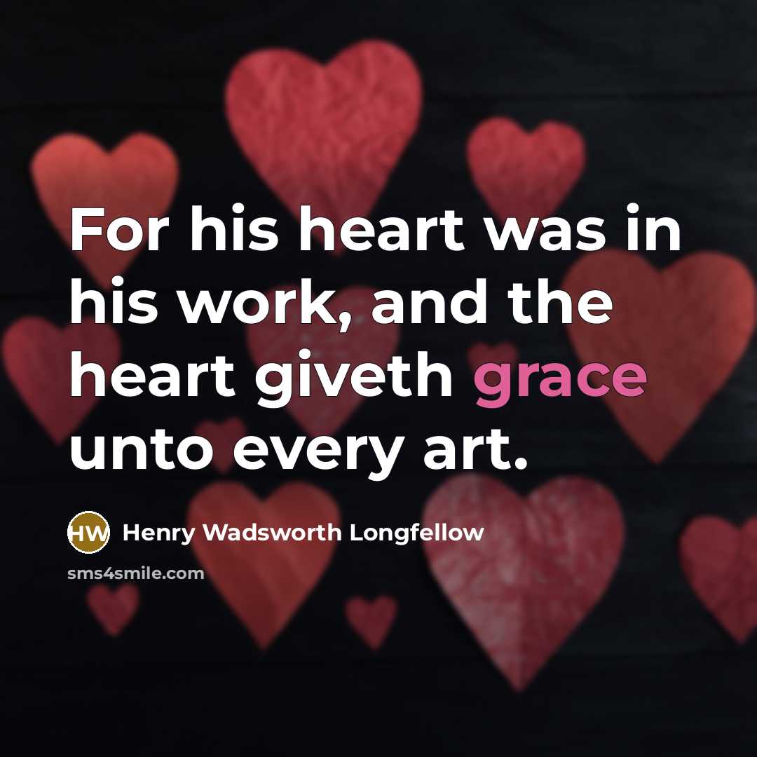 “For his heart was in his work, and the heart…” quote by Henry Wadsworth Longfellow