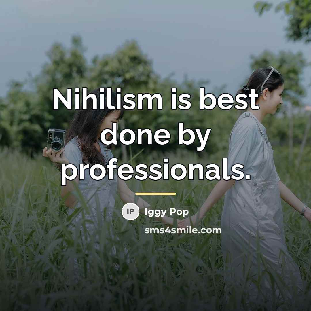 “Nihilism is best done by professionals.…” quote by Iggy Pop