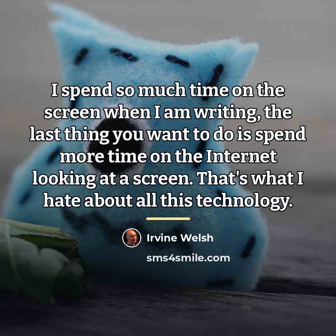 “I spend so much time on the screen when I…” quote by Irvine Welsh