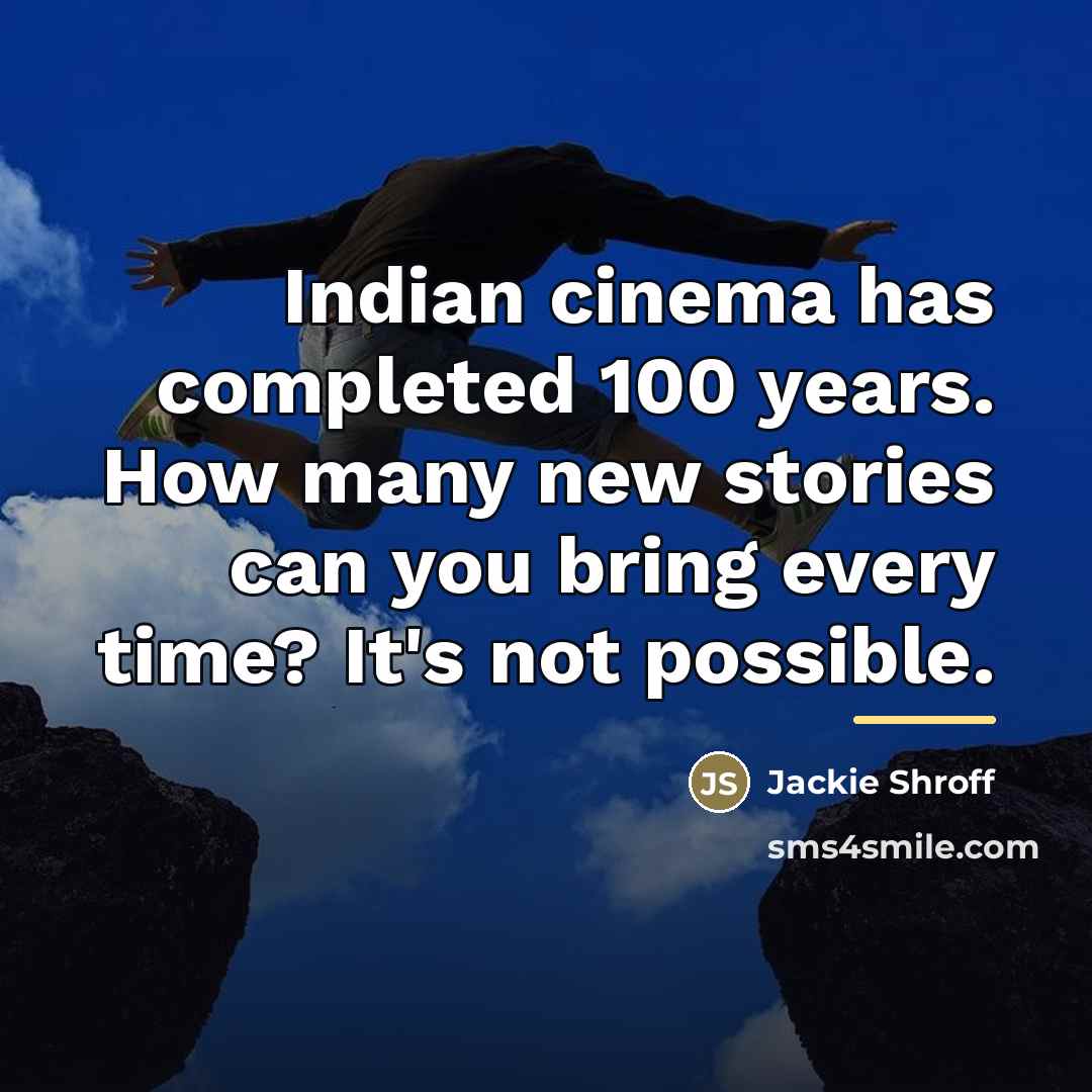 “Indian cinema has completed 100 years. How many new stories…” quote by Jackie Shroff