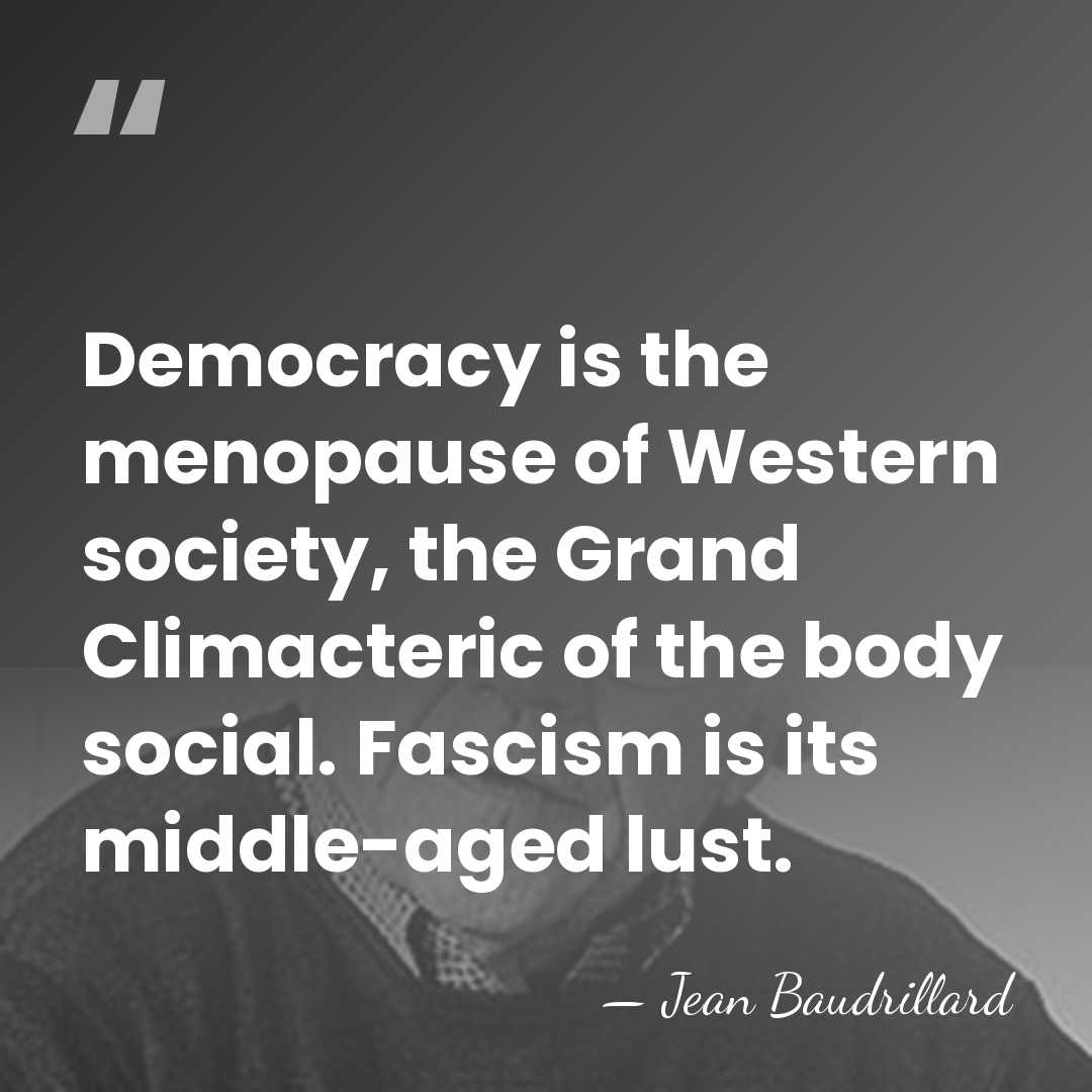 Democracy is the menopause of Western society, the Grand Climacteric of the&hellip; - Jean Baudrillard
