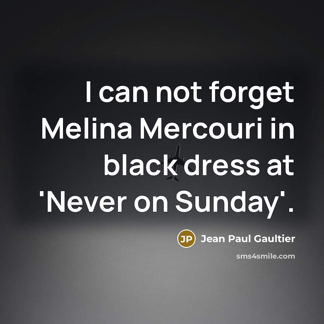 “I can not forget Melina Mercouri in black dress at…” quote by Jean Paul Gaultier