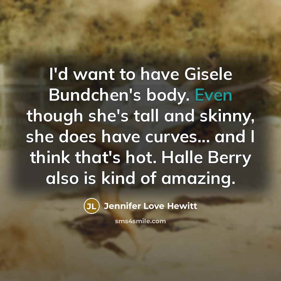 “I'd want to have Gisele Bundchen's body. Even though she's…” quote by Jennifer Love Hewitt