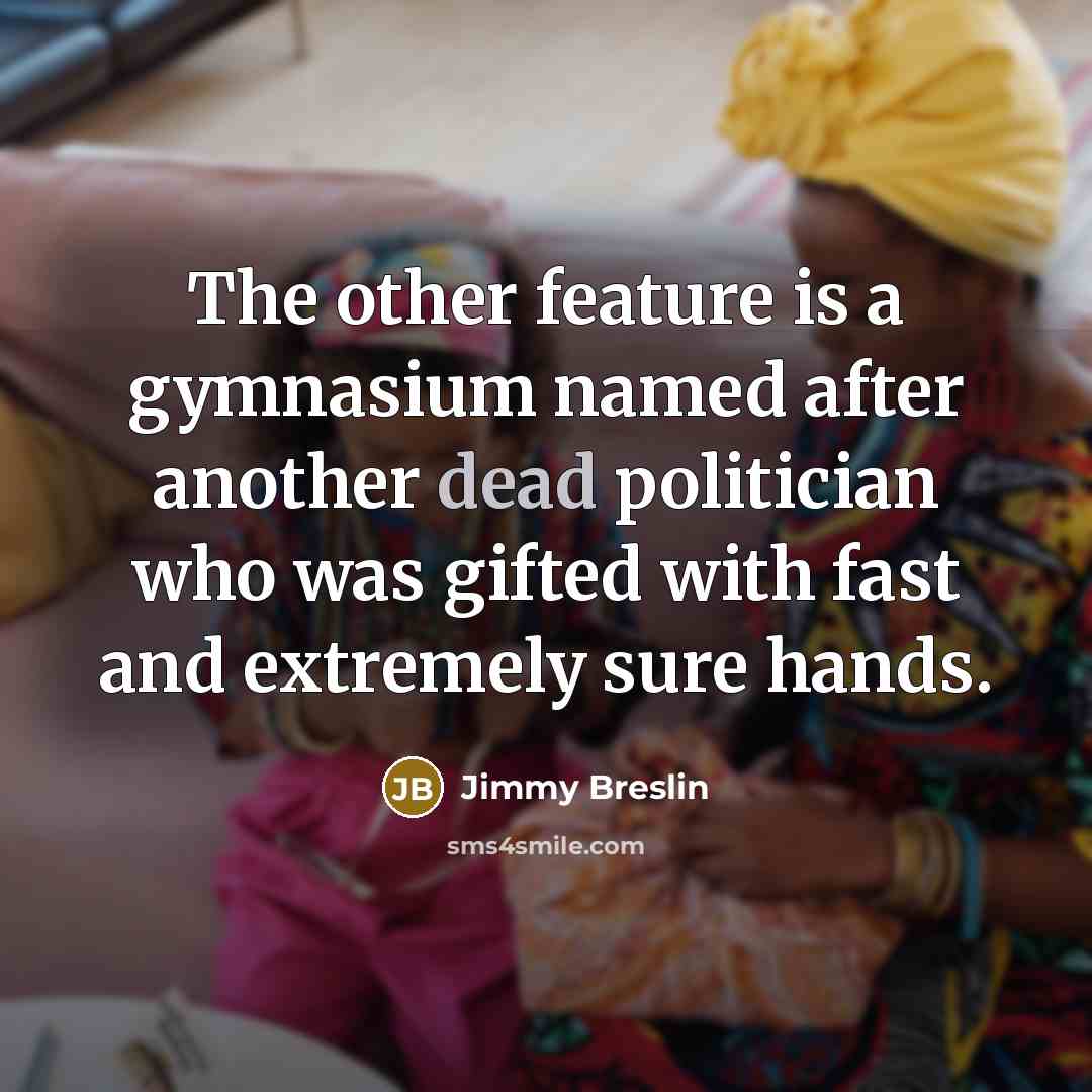 “The other feature is a gymnasium named after another dead…” quote by Jimmy Breslin