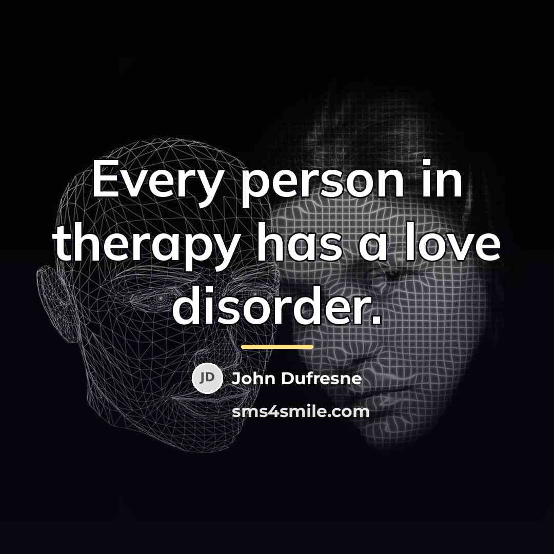 “Every person in therapy has a love disorder.…” quote by John Dufresne