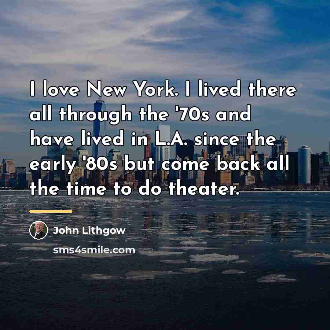 “I love New York. I lived there all through the…” quote by John Lithgow