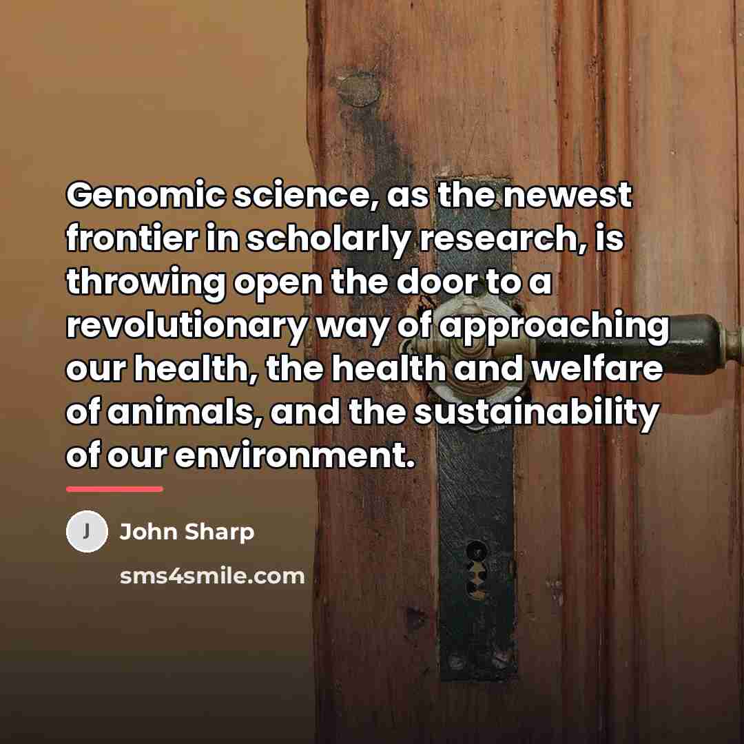 “Genomic science, as the newest frontier in scholarly research, is…” quote by John Sharp