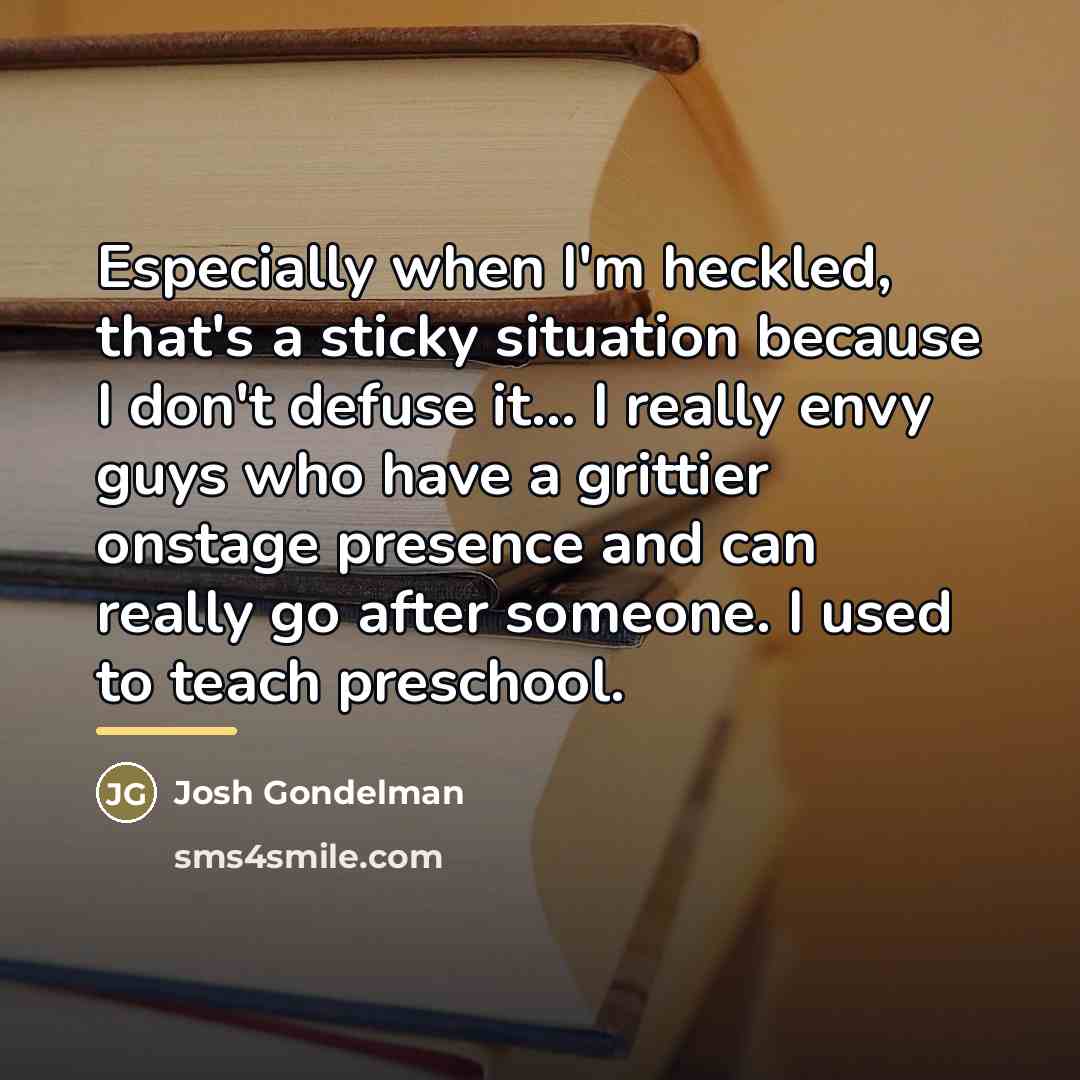 “Especially when I'm heckled, that's a sticky situation because I…” quote by Josh Gondelman