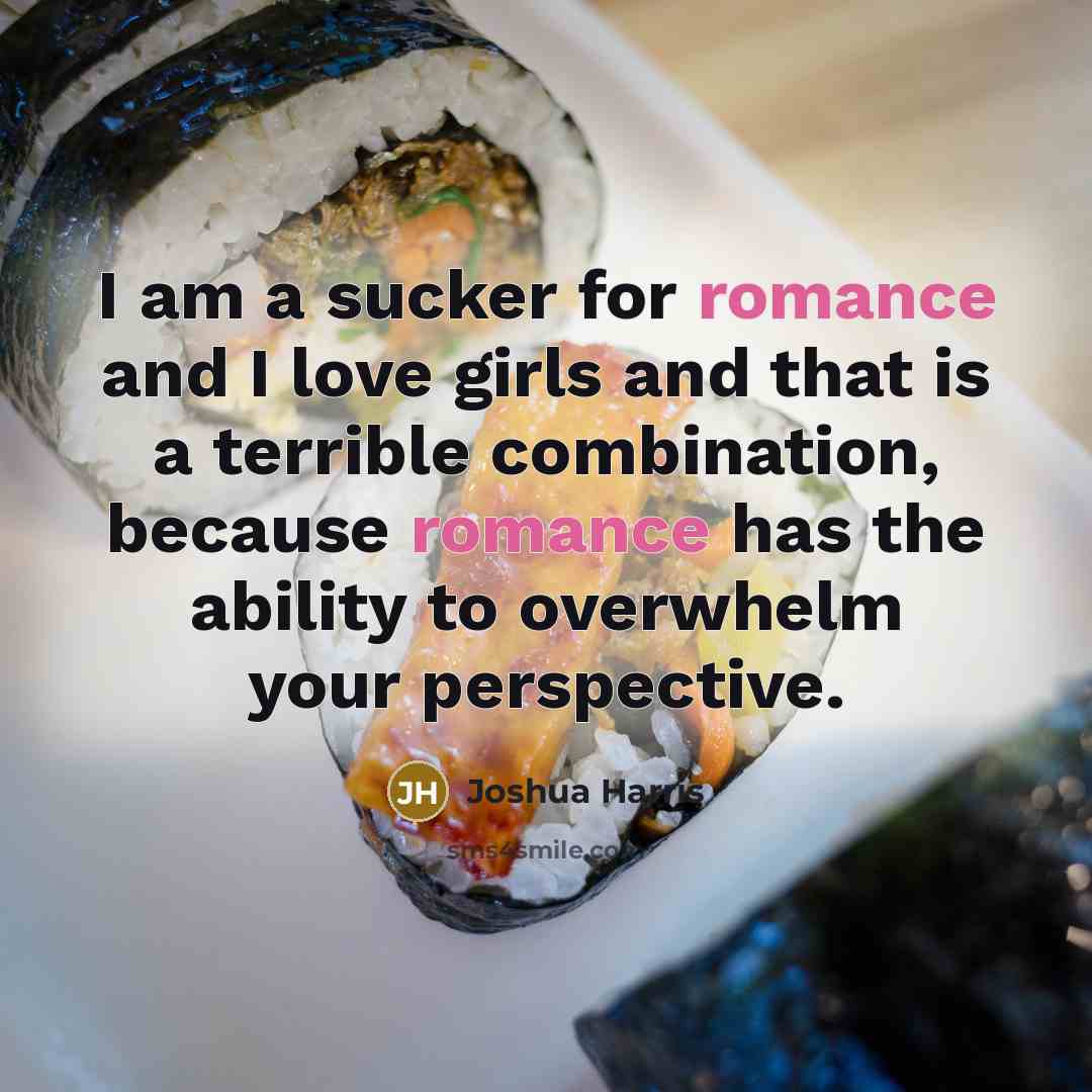 “I am a sucker for romance and I love girls…” quote by Joshua Harris