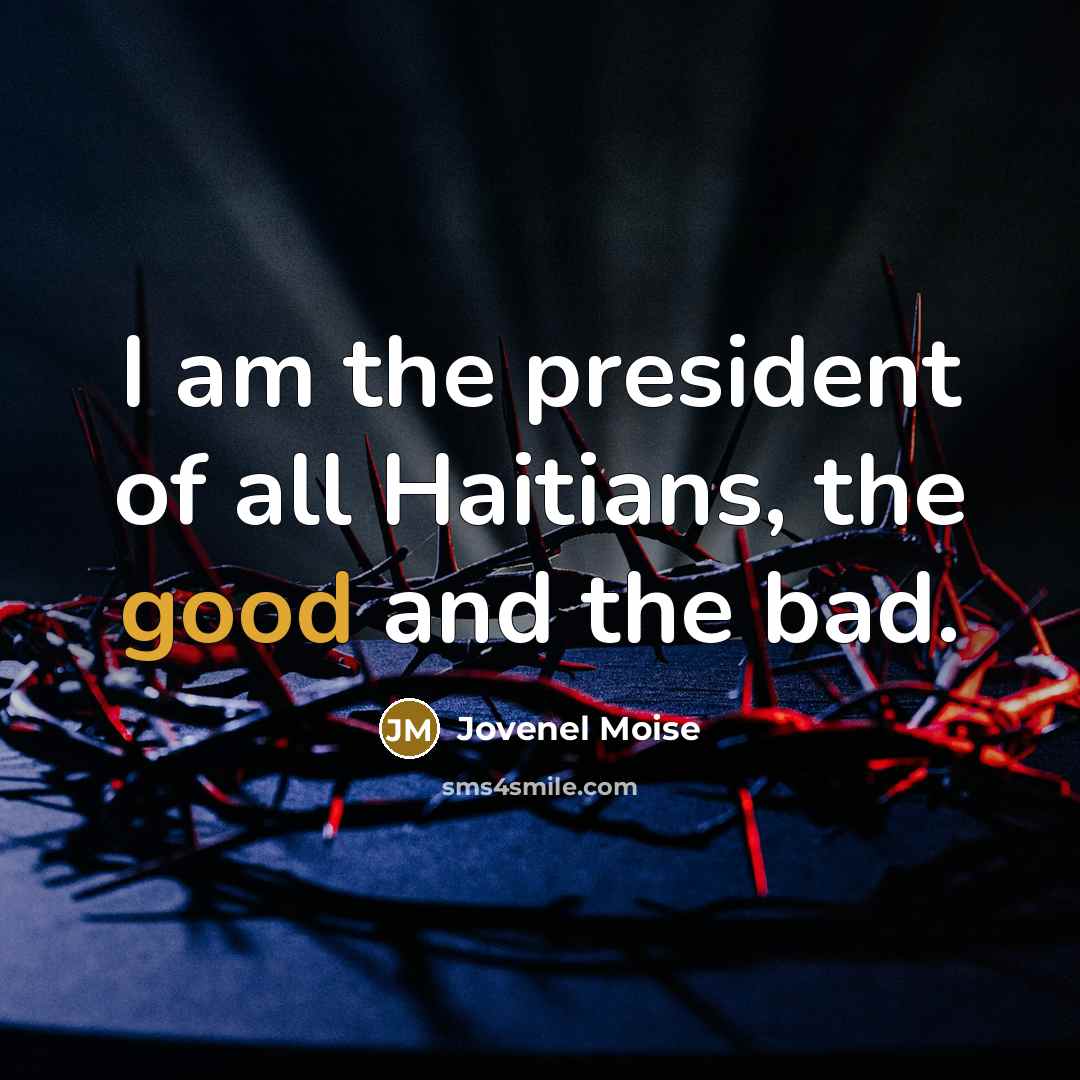 “I am the president of all Haitians, the good and…” quote by Jovenel Moise