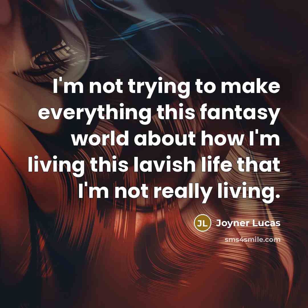 “I'm not trying to make everything this fantasy world about…” quote by Joyner Lucas