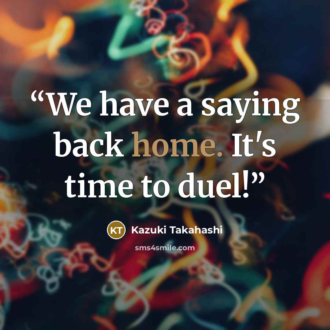 “We have a saying back home. It's time to duel!” quote by Kazuki Takahashi