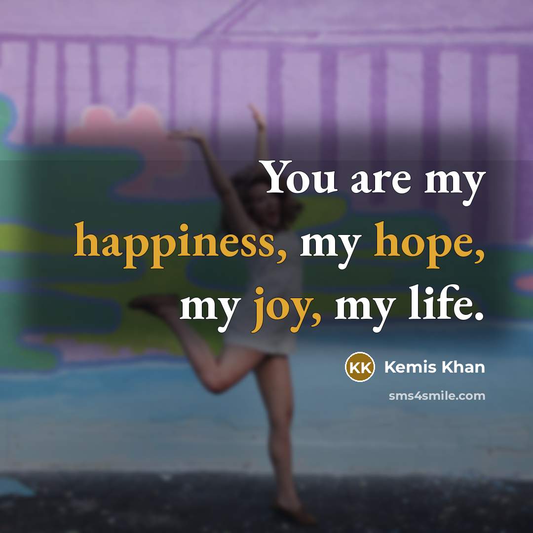 “You are my happiness, my hope, my joy, my life.…” quote by Kemis Khan