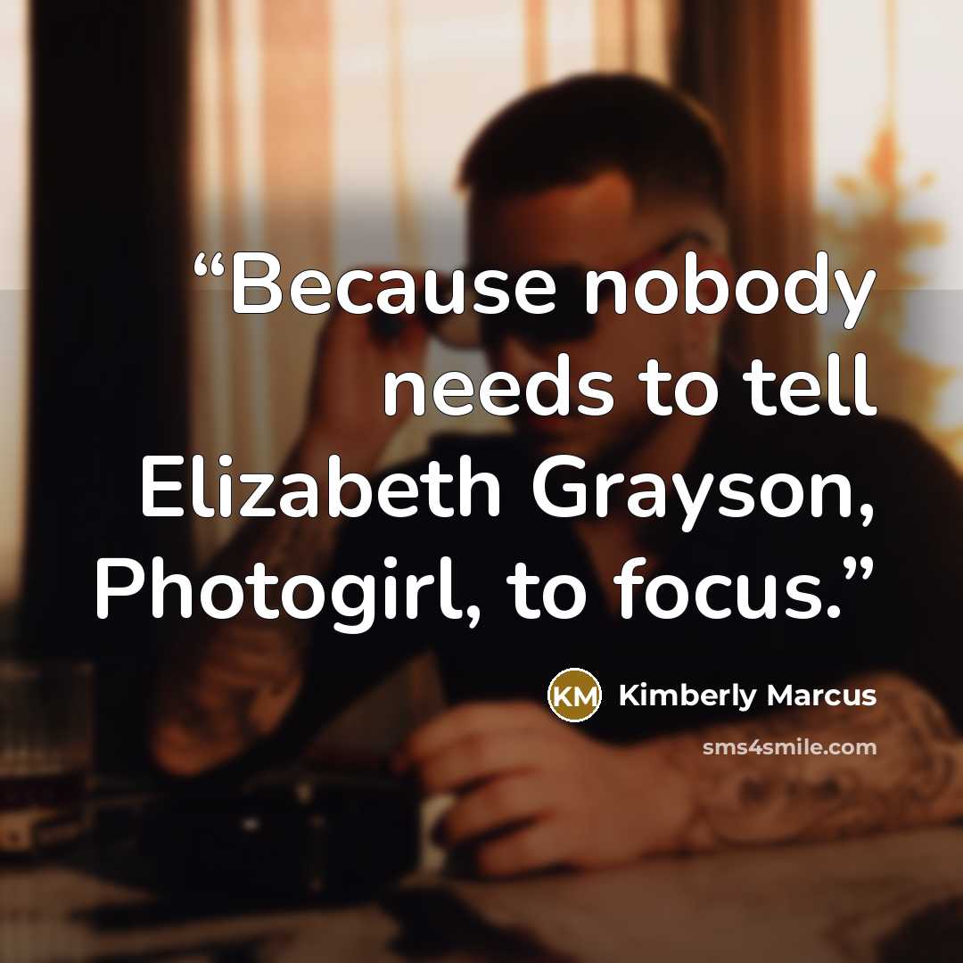 “Because nobody needs to tell Elizabeth Grayson, Photogirl, to focus.” quote by Kimberly Marcus