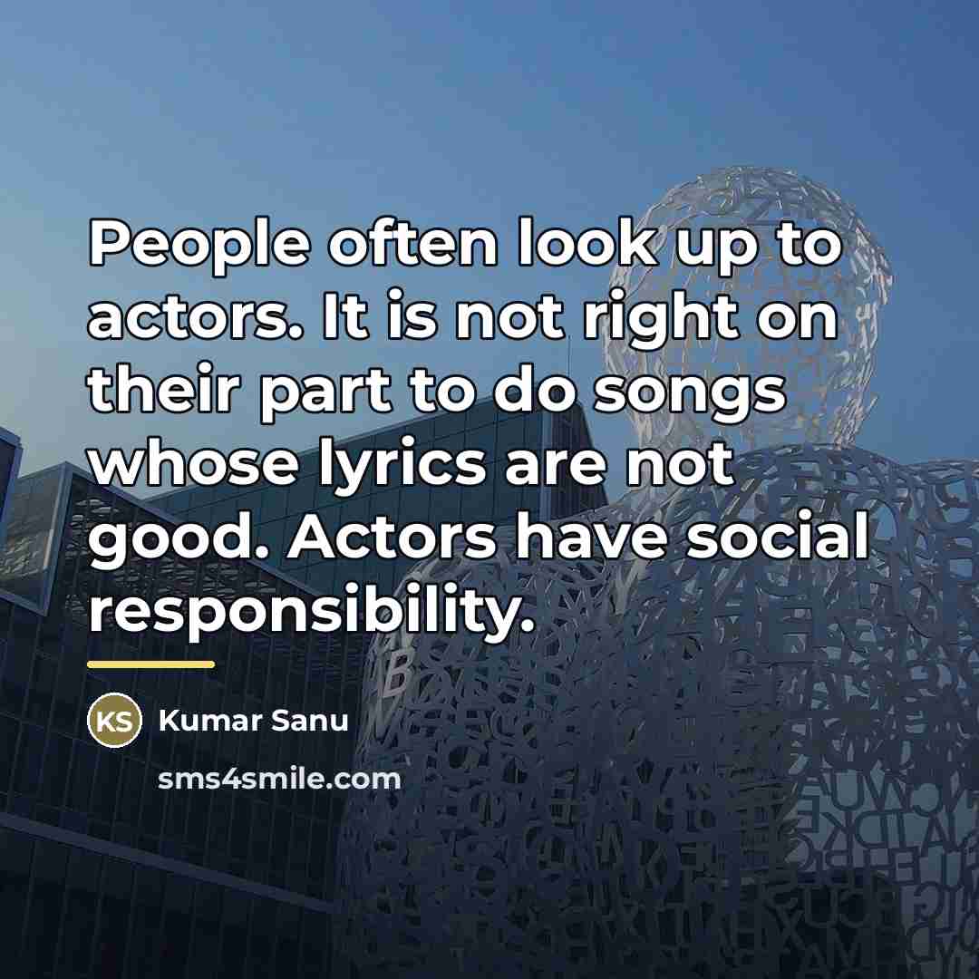 “People often look up to actors. It is not right…” quote by Kumar Sanu