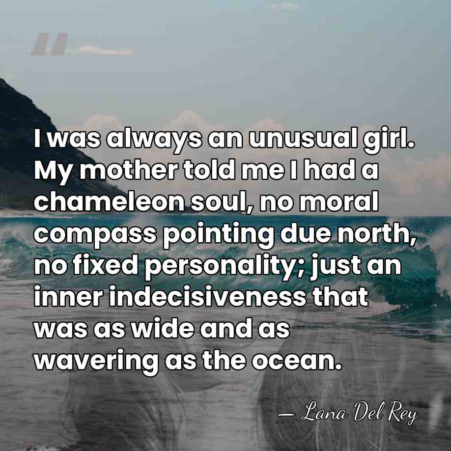 I was always an unusual girl. My mother told me I had&hellip; - Lana Del Rey