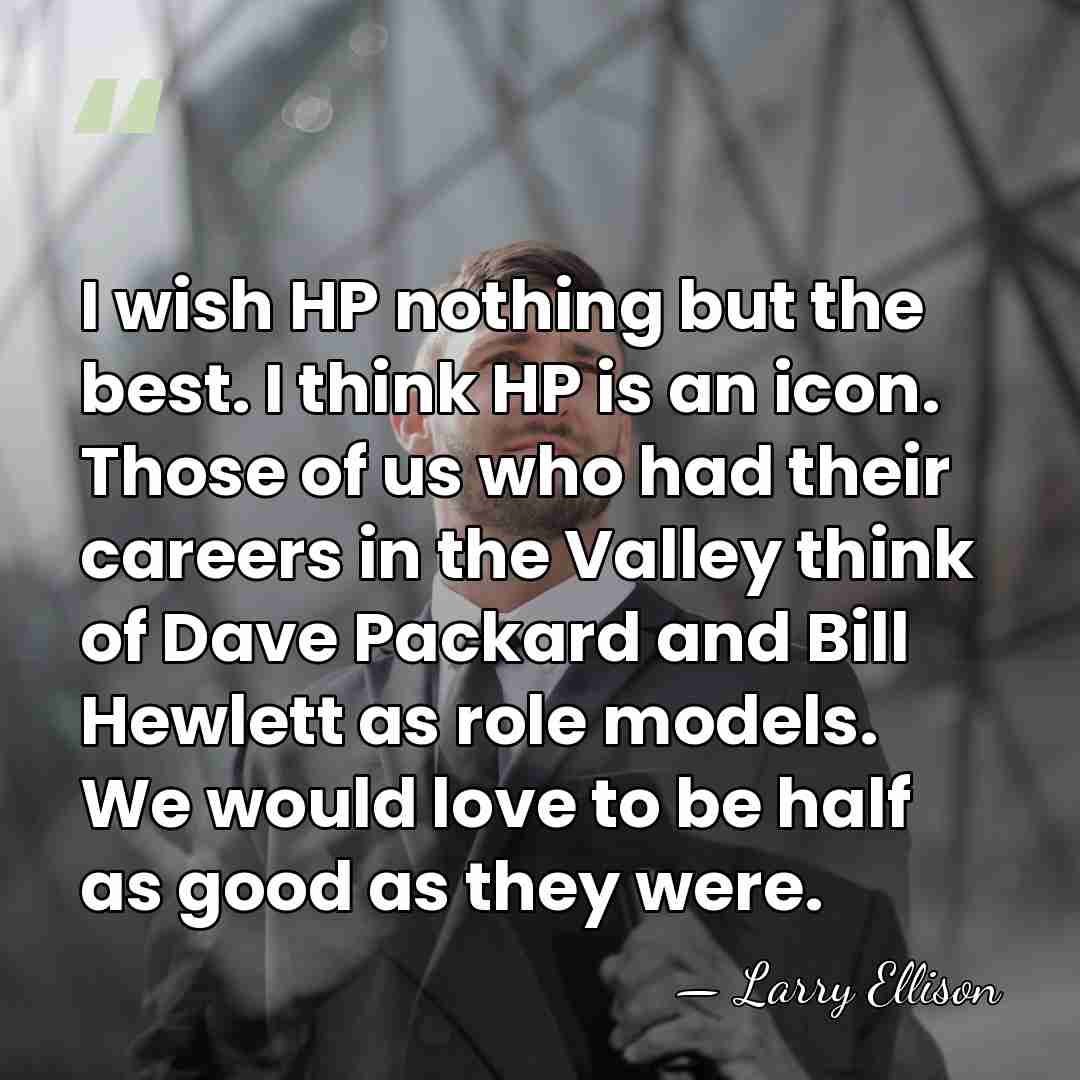I wish HP nothing but the best. I think HP is an&hellip; - Larry Ellison