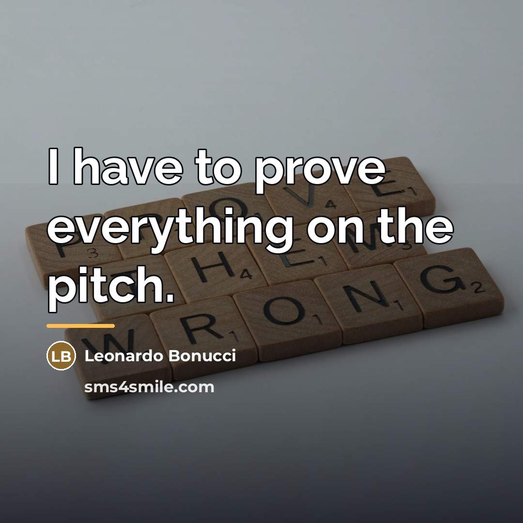 “I have to prove everything on the pitch.…” quote by Leonardo Bonucci