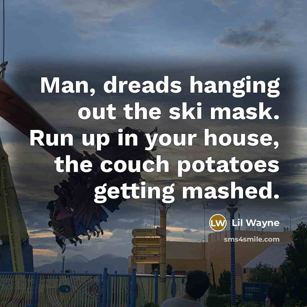 “Man, dreads hanging out the ski mask. Run up in…” quote by Lil Wayne